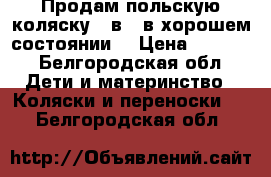    Продам польскую коляску 2 в 1 в хорошем состоянии. › Цена ­ 6 800 - Белгородская обл. Дети и материнство » Коляски и переноски   . Белгородская обл.